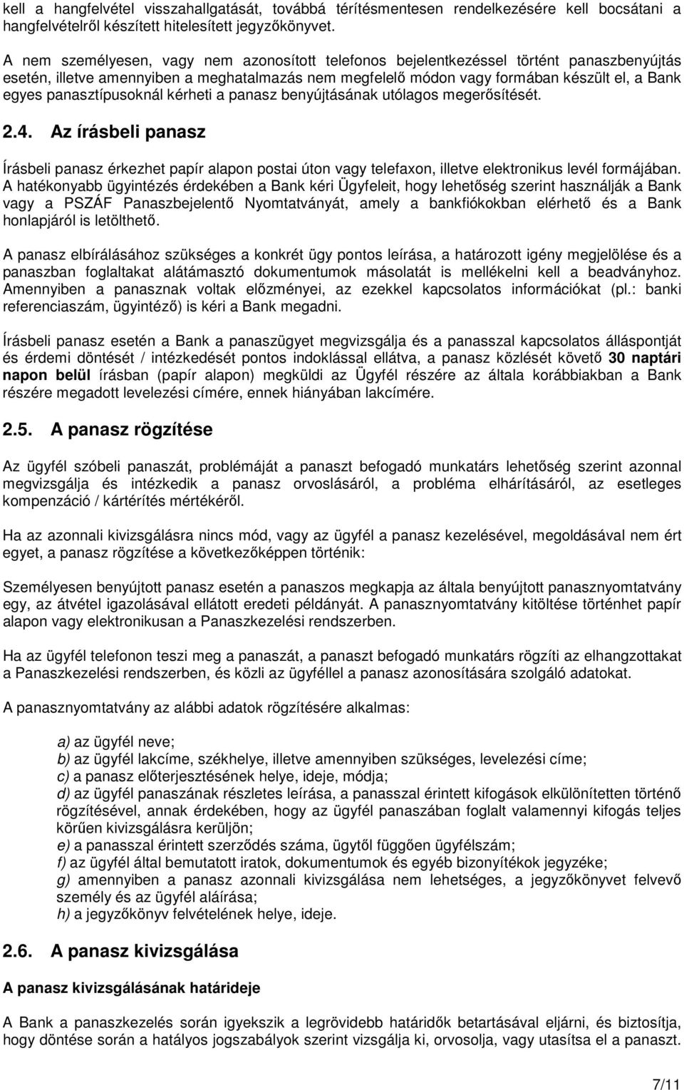 panasztípusoknál kérheti a panasz benyújtásának utólagos megerősítését. 2.4. Az írásbeli panasz Írásbeli panasz érkezhet papír alapon postai úton vagy telefaxon, illetve elektronikus levél formájában.