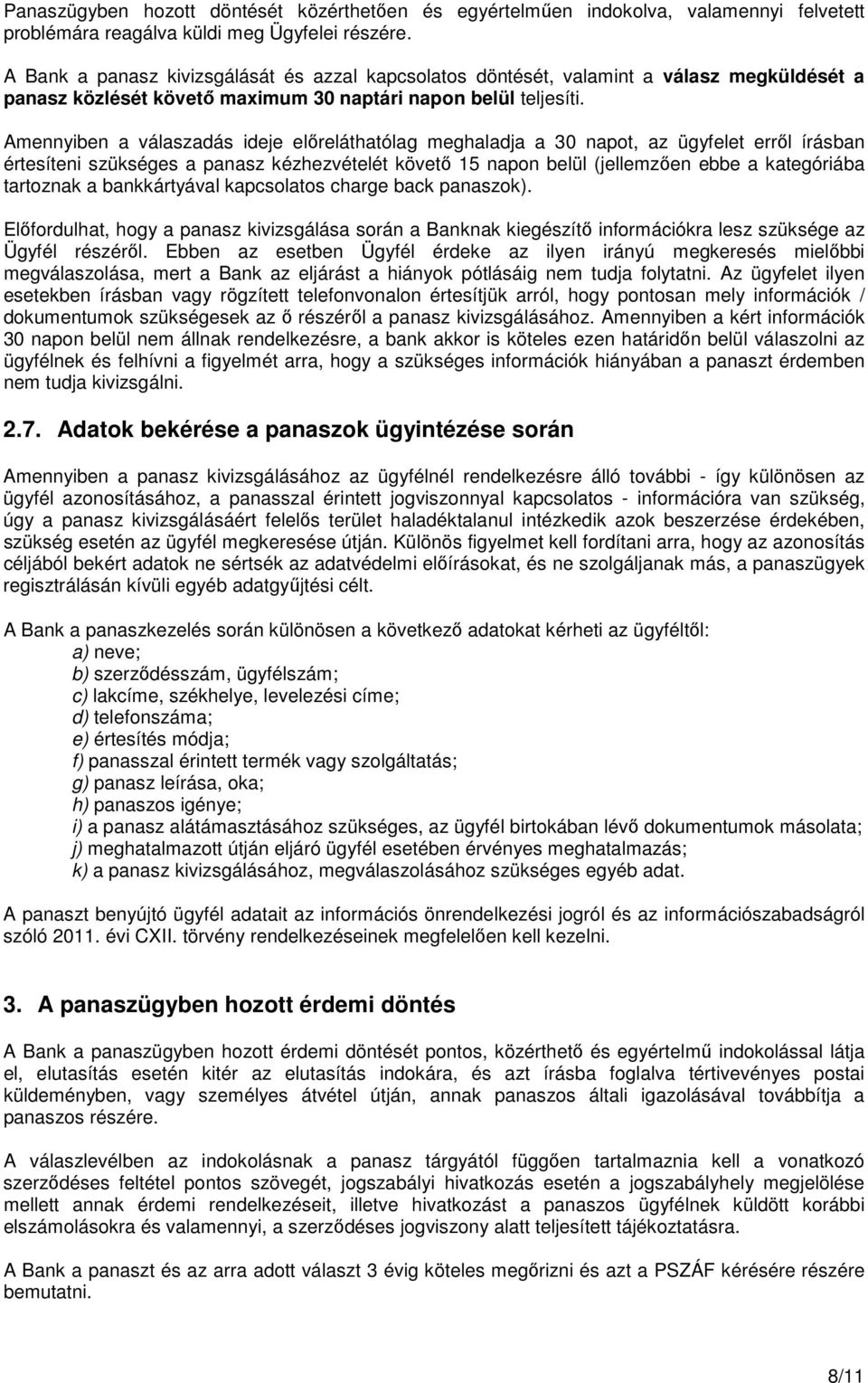 Amennyiben a válaszadás ideje előreláthatólag meghaladja a 30 napot, az ügyfelet erről írásban értesíteni szükséges a panasz kézhezvételét követő 15 napon belül (jellemzően ebbe a kategóriába