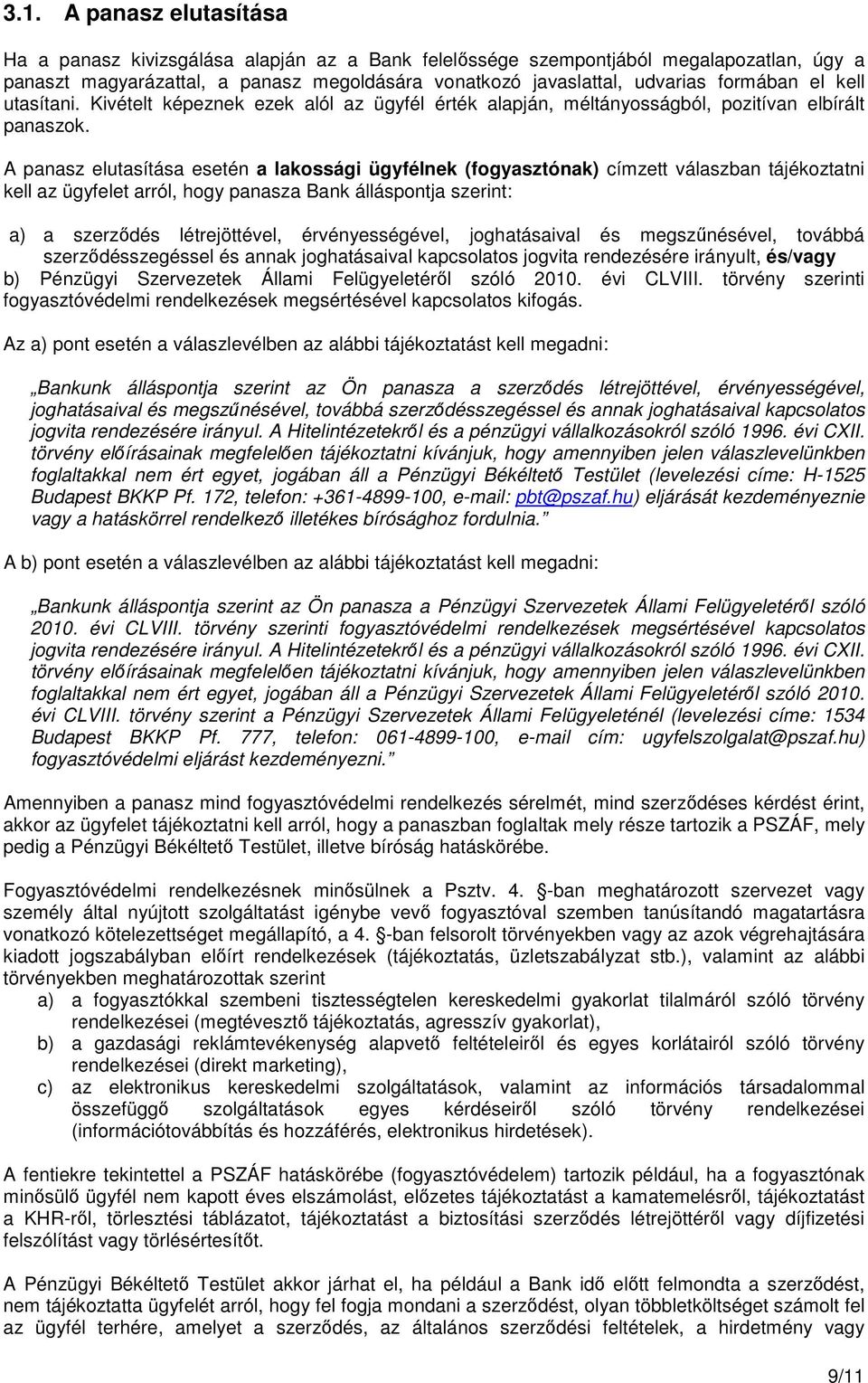 A panasz elutasítása esetén a lakossági ügyfélnek (fogyasztónak) címzett válaszban tájékoztatni kell az ügyfelet arról, hogy panasza Bank álláspontja szerint: a) a szerződés létrejöttével,