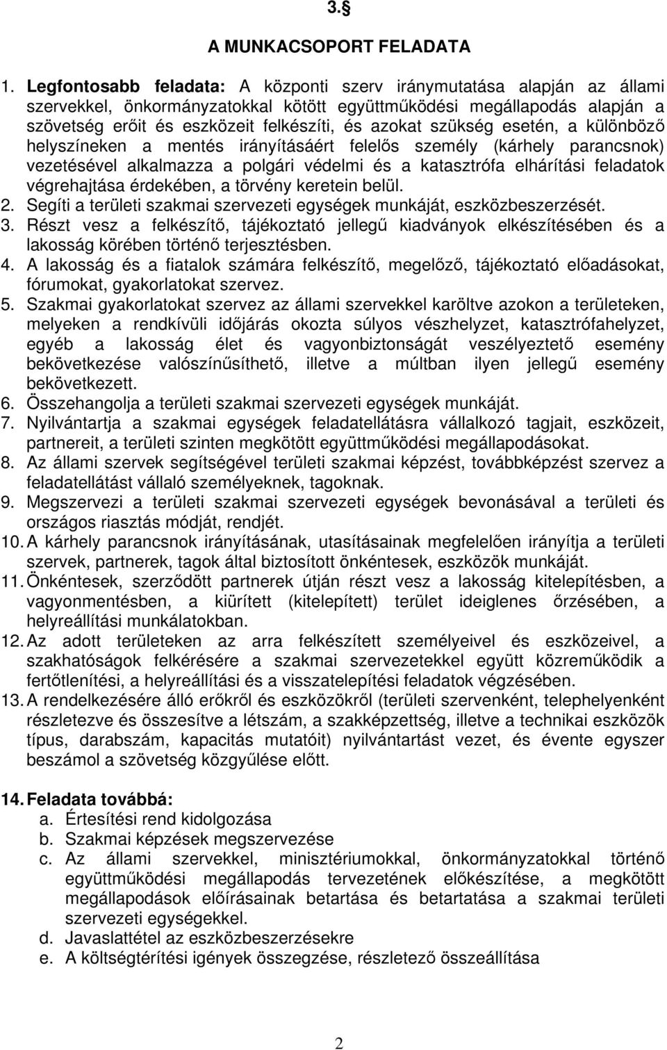 szükség esetén, a különböz helyszíneken a mentés irányításáért felels személy (kárhely parancsnok) vezetésével alkalmazza a polgári védelmi és a katasztrófa elhárítási feladatok végrehajtása