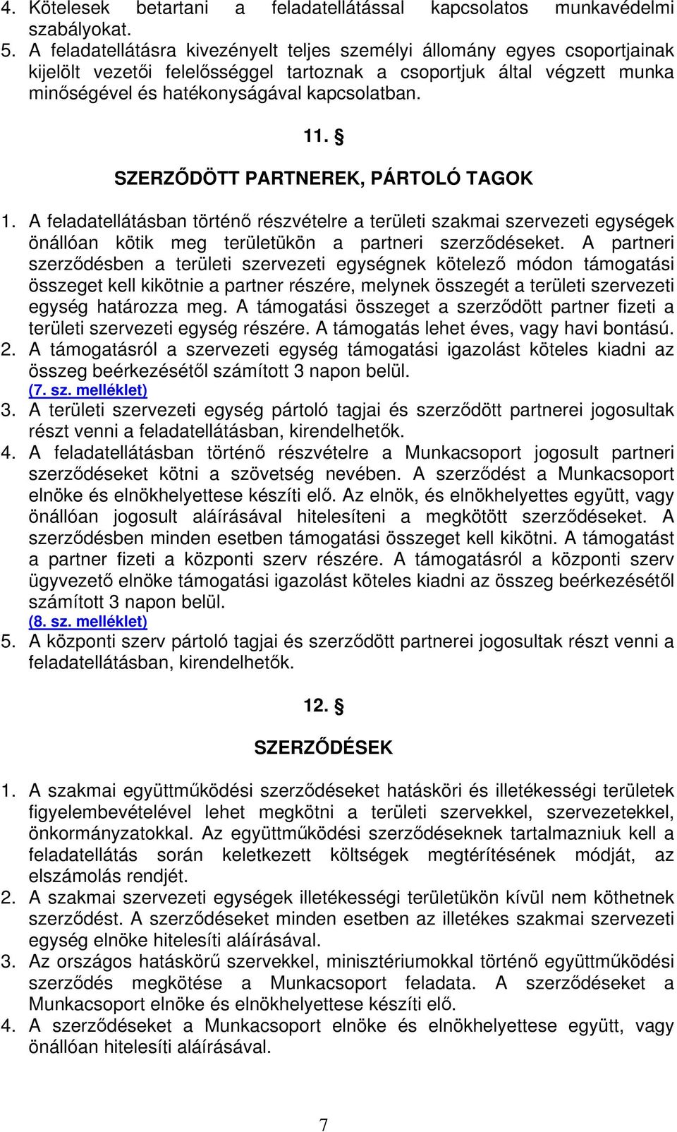 SZERZDÖTT PARTNEREK, PÁRTOLÓ TAGOK 1. A feladatellátásban történ részvételre a területi szakmai szervezeti egységek önállóan kötik meg területükön a partneri szerzdéseket.