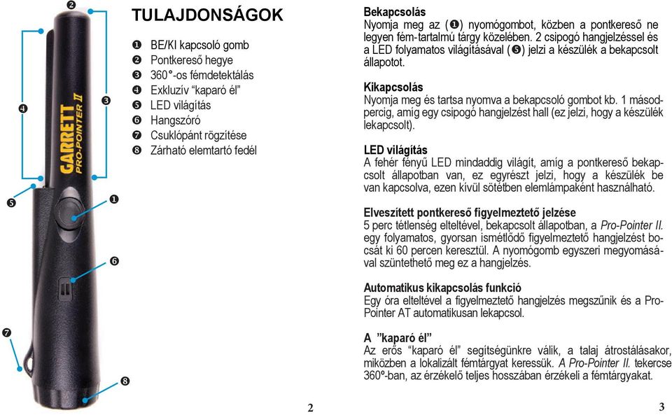 Kikapcsolás Nyomja meg és tartsa nyomva a bekapcsoló gombot kb. 1 másodpercig, amíg egy csipogó hangjelzést hall (ez jelzi, hogy a készülék lekapcsolt).