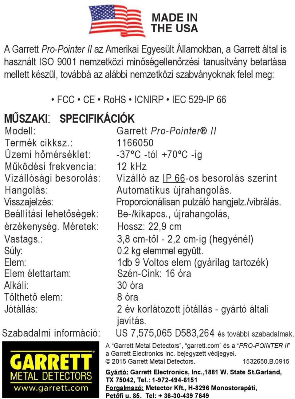 : 1166050 Üzemi hőmérséklet: -37ºC -tól +70ºC -ig Működési frekvencia: 12 khz Vízállósági besorolás: Vízálló az IP 66-os besorolás szerint Hangolás: Automatikus újrahangolás.