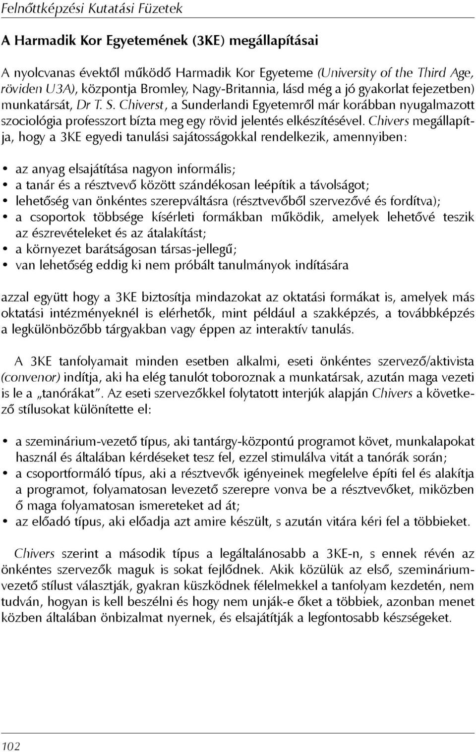 Chivers megállapítja, hogy a 3KE egyedi tanulási sajátosságokkal rendelkezik, amennyiben: az anyag elsajátítása nagyon informális; a tanár és a résztvevõ között szándékosan leépítik a távolságot;