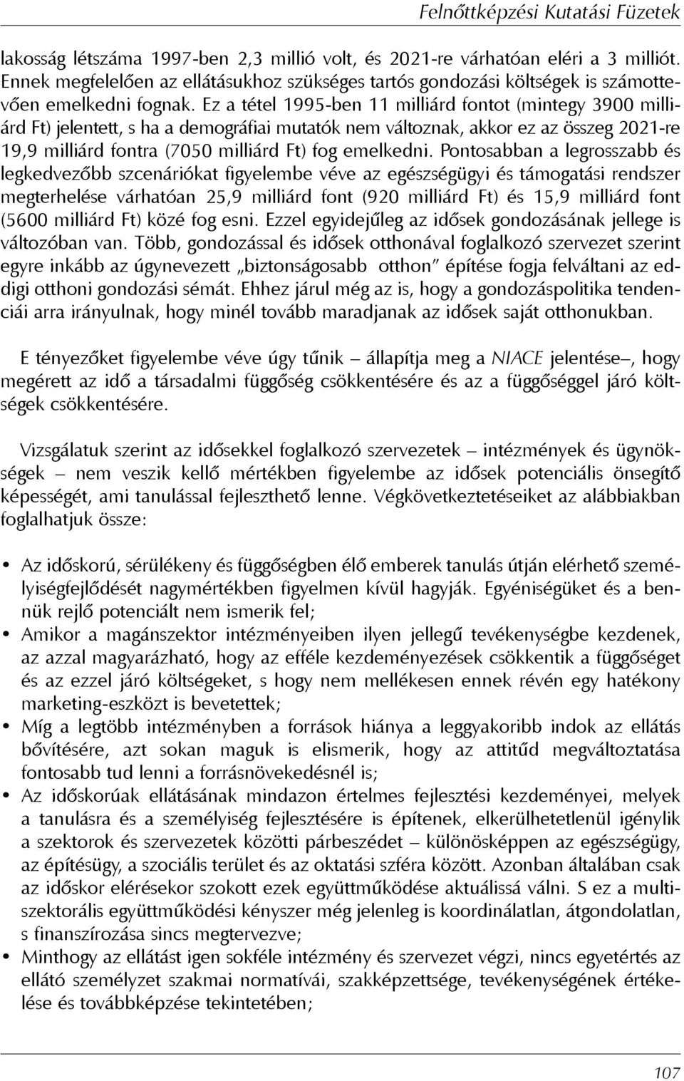 Pontosabban a legrosszabb és legkedvezõbb szcenáriókat figyelembe véve az egészségügyi és támogatási rendszer megterhelése várhatóan 25,9 milliárd font (920 milliárd Ft) és 15,9 milliárd font (5600