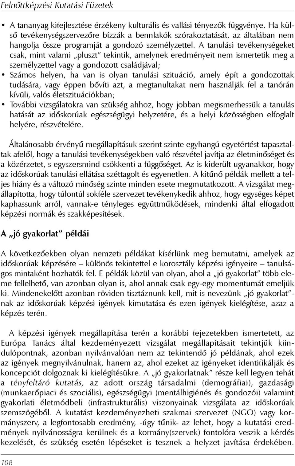 A tanulási tevékenységeket csak, mint valami pluszt tekintik, amelynek eredményeit nem ismertetik meg a személyzettel vagy a gondozott családjával; Számos helyen, ha van is olyan tanulási szituáció,