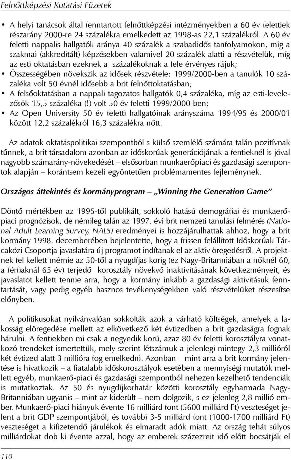 százalékoknak a fele érvényes rájuk; Összességében növekszik az idõsek részvétele: 1999/2000-ben a tanulók 10 százaléka volt 50 évnél idõsebb a brit felnõttoktatásban; A felsõoktatásban a nappali