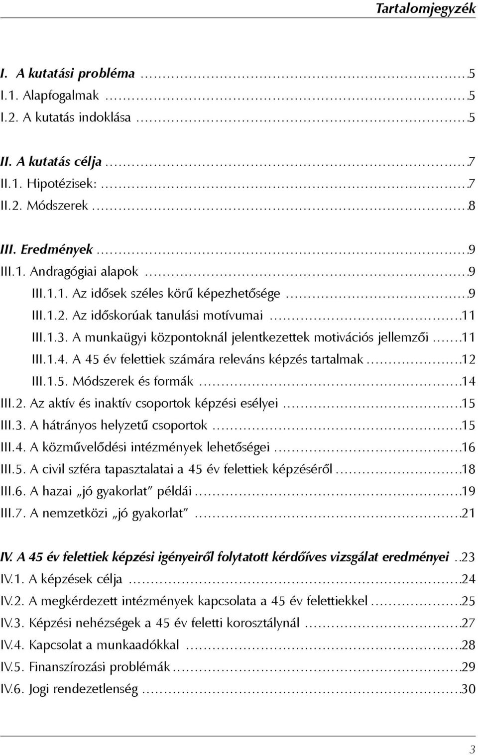 A 45 év felettiek számára releváns képzés tartalmak...12 III.1.5. Módszerek és formák...14 III.2. Az aktív és inaktív csoportok képzési esélyei...15 III.3. A hátrányos helyzetû csoportok...15 III.4. A közmûvelõdési intézmények lehetõségei.