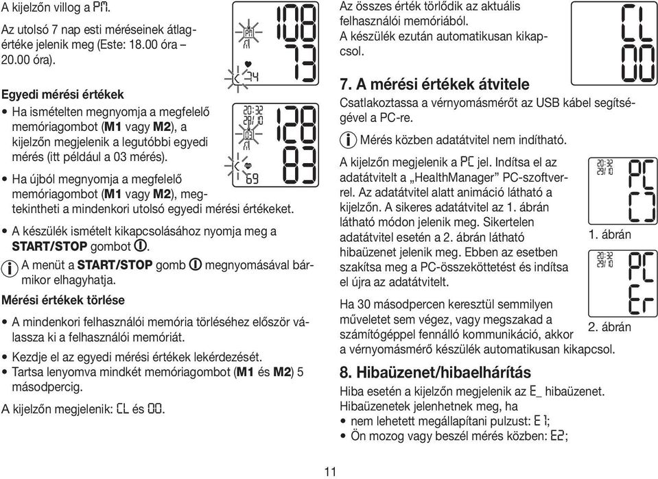 Ha újból megnyomja a megfelelő memóriagombot (M1 vagy M2), megtekintheti a mindenkori utolsó egyedi mérési értékeket. A készülék ismételt kikapcsolásához nyomja meg a START/STOP gombot.