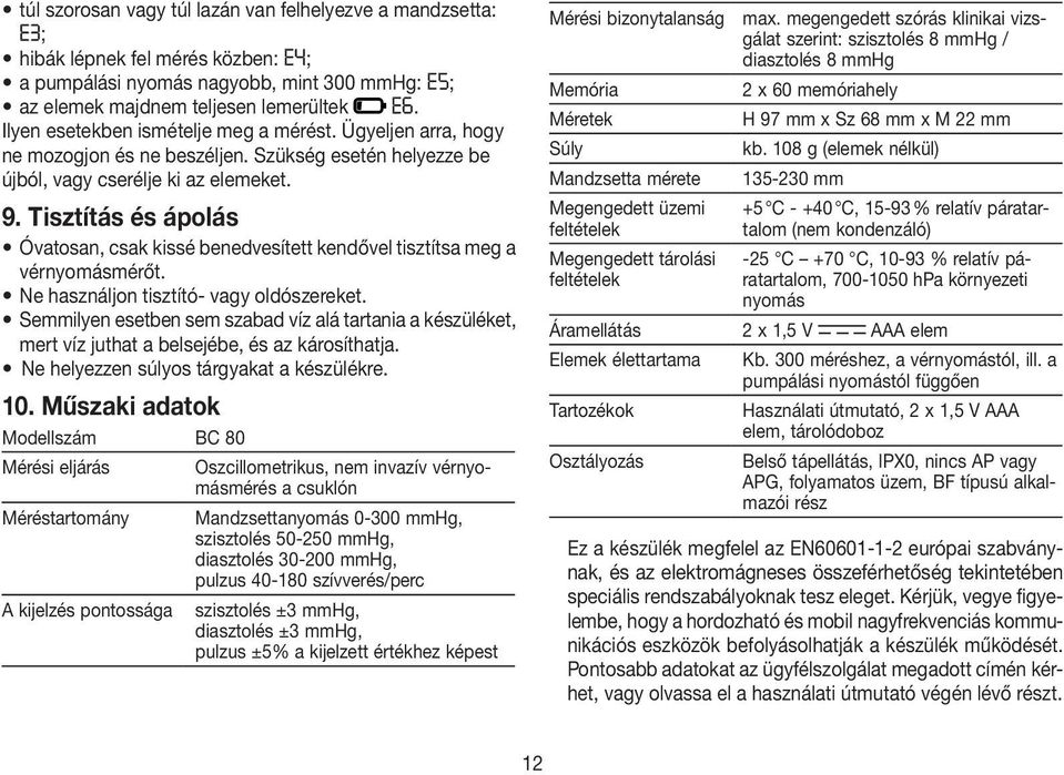 Tisztítás és ápolás Óvatosan, csak kissé benedvesített kendővel tisztítsa meg a vérnyomásmérőt. Ne használjon tisztító- vagy oldószereket.