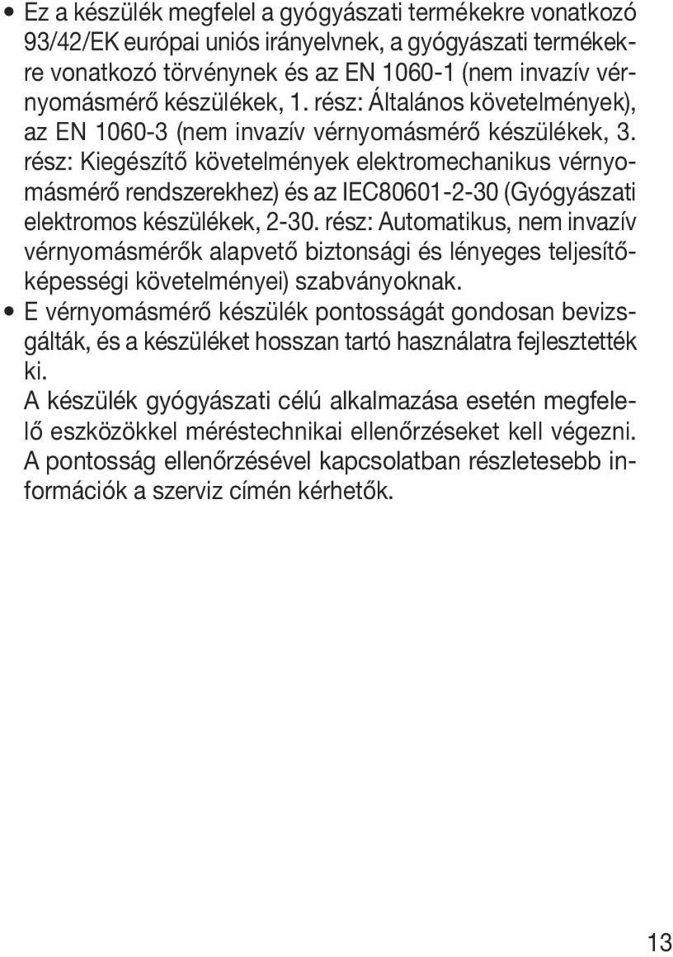 rész: Kiegészítő követelmények elektromechanikus vérnyomásmérő rendszerekhez) és az IEC80601-2-30 (Gyógyászati elektromos készülékek, 2-30.