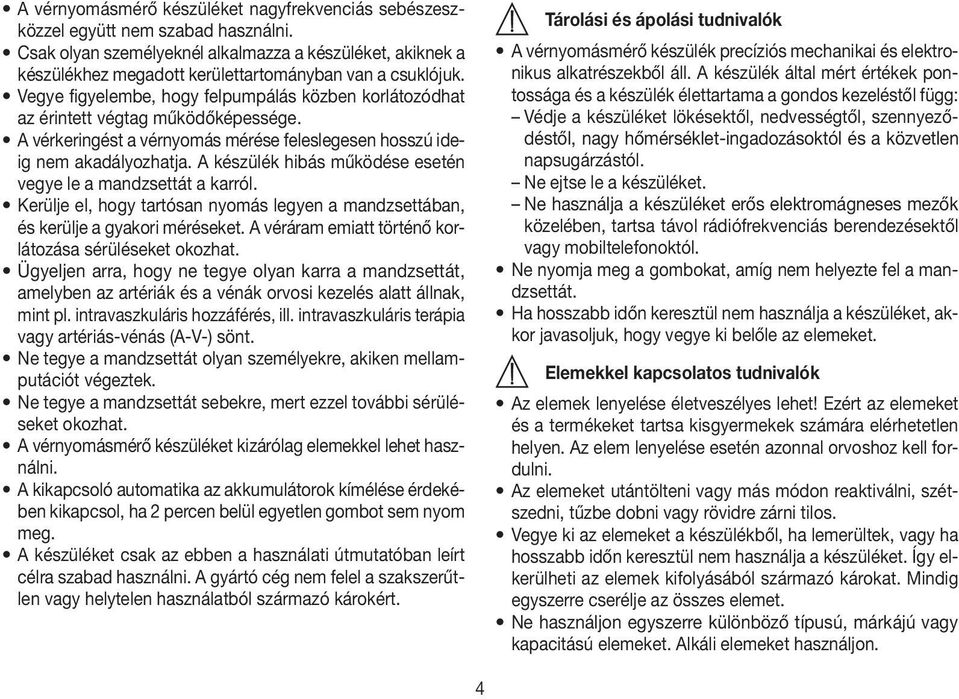 Vegye figyelembe, hogy felpumpálás közben korlátozódhat az érintett végtag működőképessége. A vérkeringést a vérnyomás mérése feleslegesen hosszú ideig nem akadályozhatja.