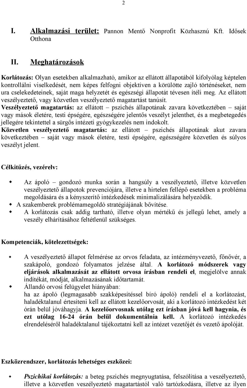 nem ura cselekedeteinek, saját maga helyzetét és egészségi állapotát tévesen ítéli meg. Az ellátott veszélyeztető, vagy közvetlen veszélyeztető magatartást tanúsít.