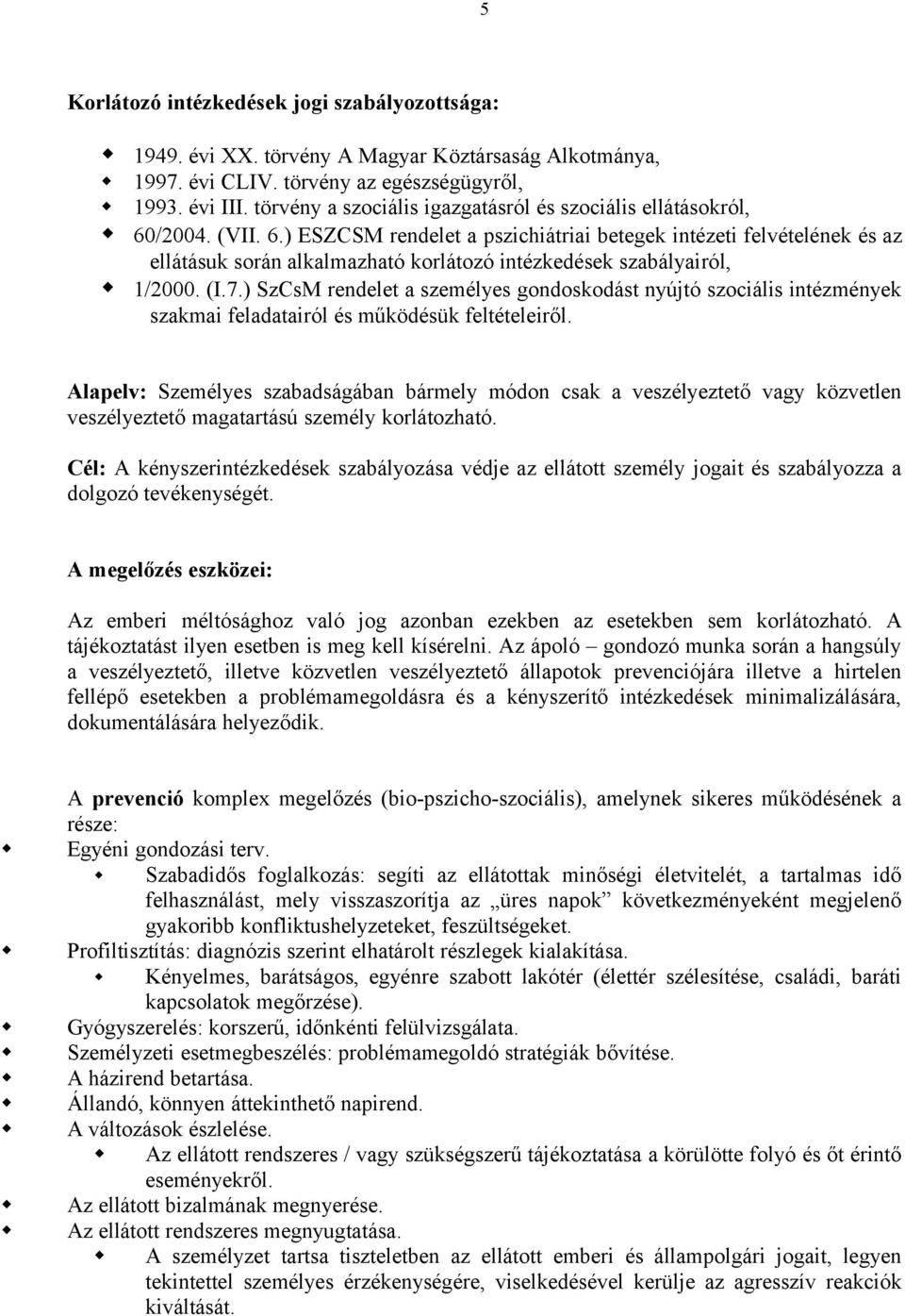 /2004. (VII. 6.) ESZCSM rendelet a pszichiátriai betegek intézeti felvételének és az ellátásuk során alkalmazható korlátozó intézkedések szabályairól, 1/2000. (I.7.