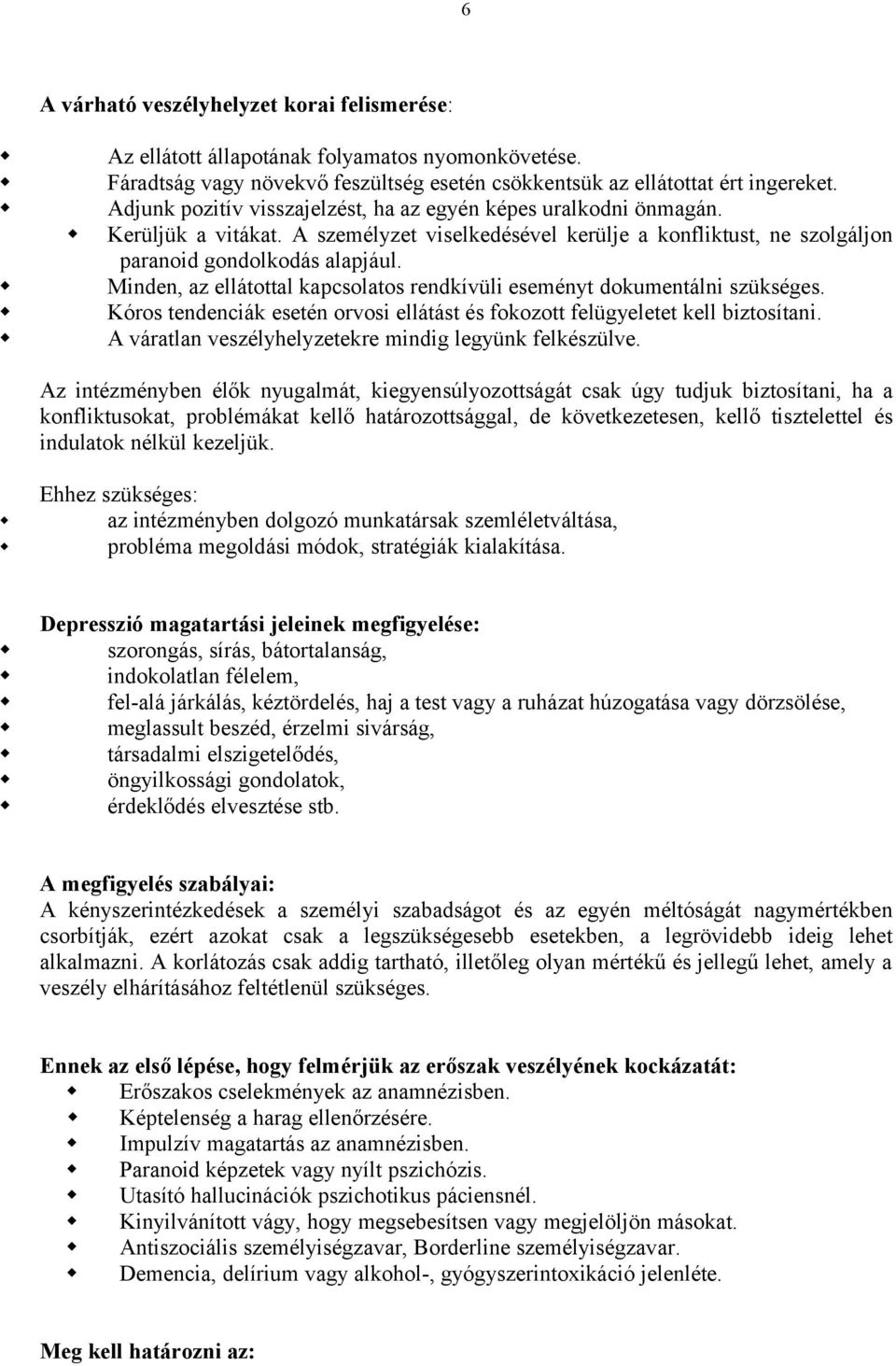 Minden, az ellátottal kapcsolatos rendkívüli eseményt dokumentálni szükséges. Kóros tendenciák esetén orvosi ellátást és fokozott felügyeletet kell biztosítani.