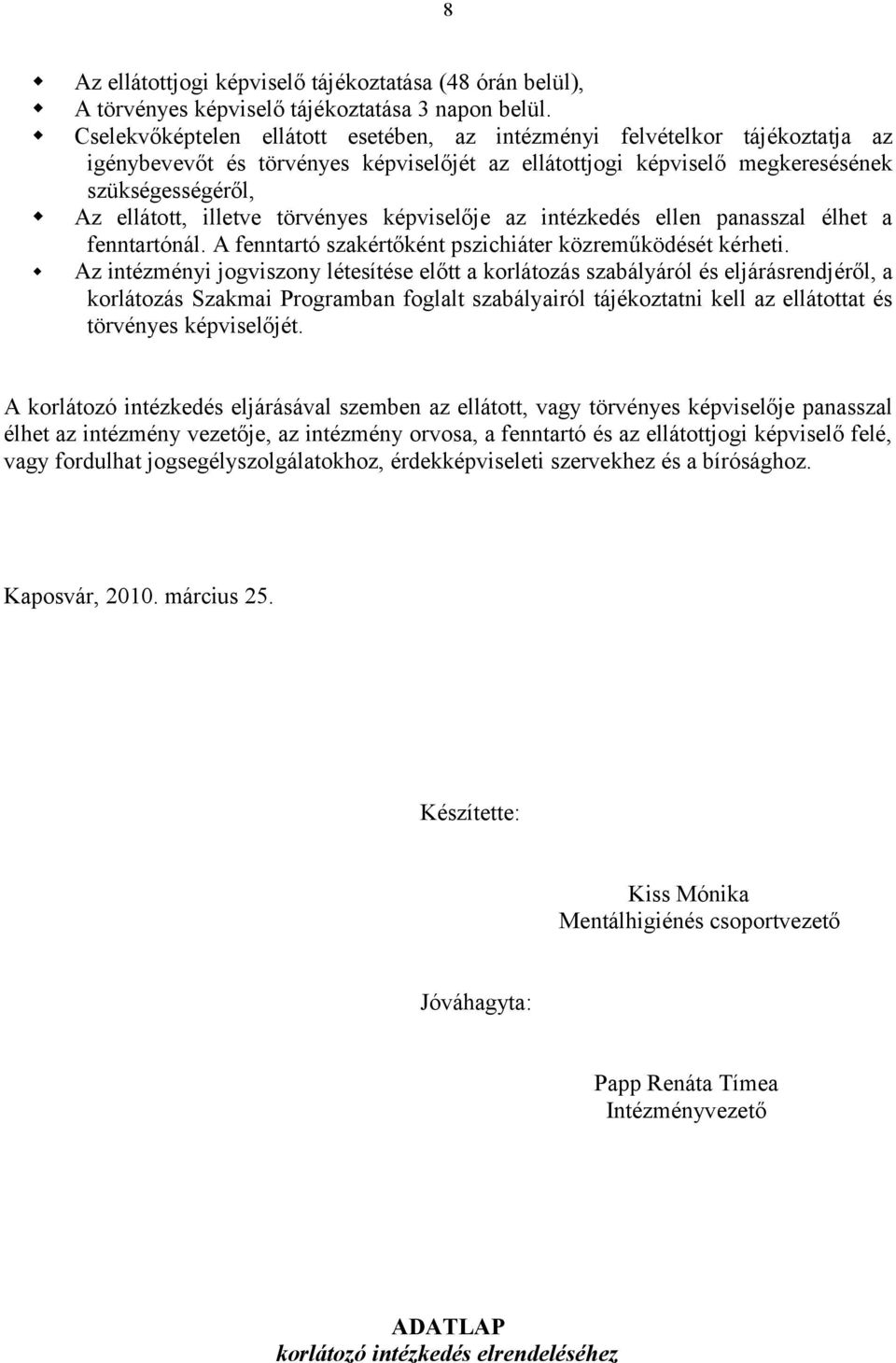 törvényes képviselője az intézkedés ellen panasszal élhet a fenntartónál. A fenntartó szakértőként pszichiáter közreműködését kérheti.