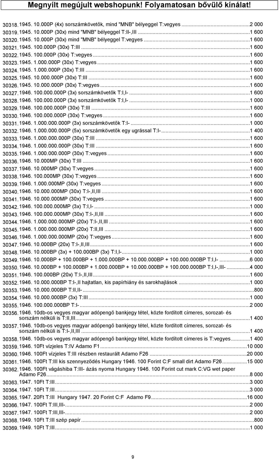 1945. 1.000.000P (30x) T:III...1 600 30325.1945. 10.000.000P (30x) T:III...1 600 30326.1945. 10.000.000P (30x) T:vegyes...1 600 30327.1946. 100.000.000P (3x) sorszámkövetők T:I,I-...1 600 30328.1946. 100.000.000P (3x) sorszámkövetők T:I,I-...1 000 30329.