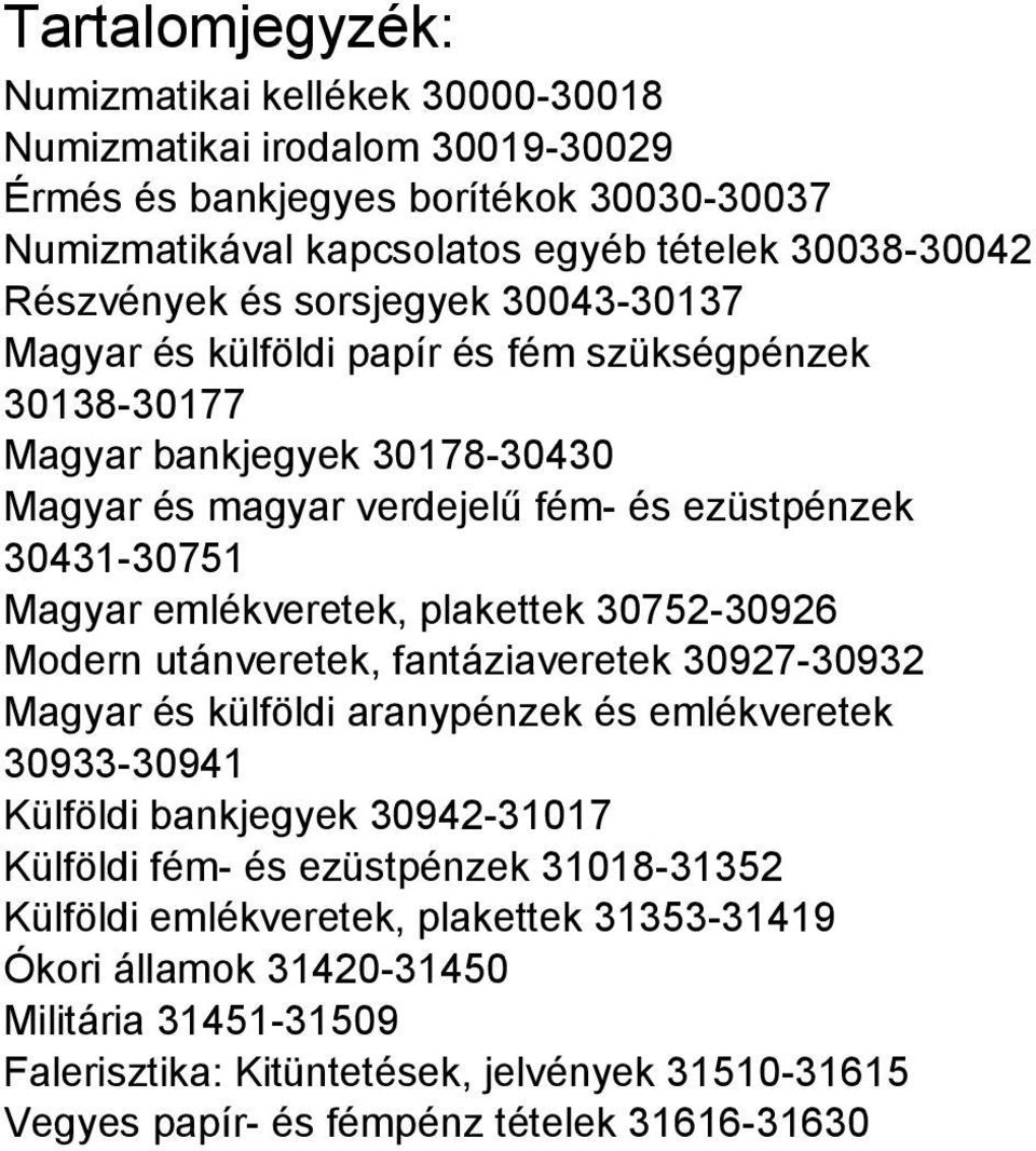 plakettek 30752-30926 Modern utánveretek, fantáziaveretek 30927-30932 Magyar és külföldi aranypénzek és emlékveretek 30933-30941 Külföldi bankjegyek 30942-31017 Külföldi fém- és ezüstpénzek