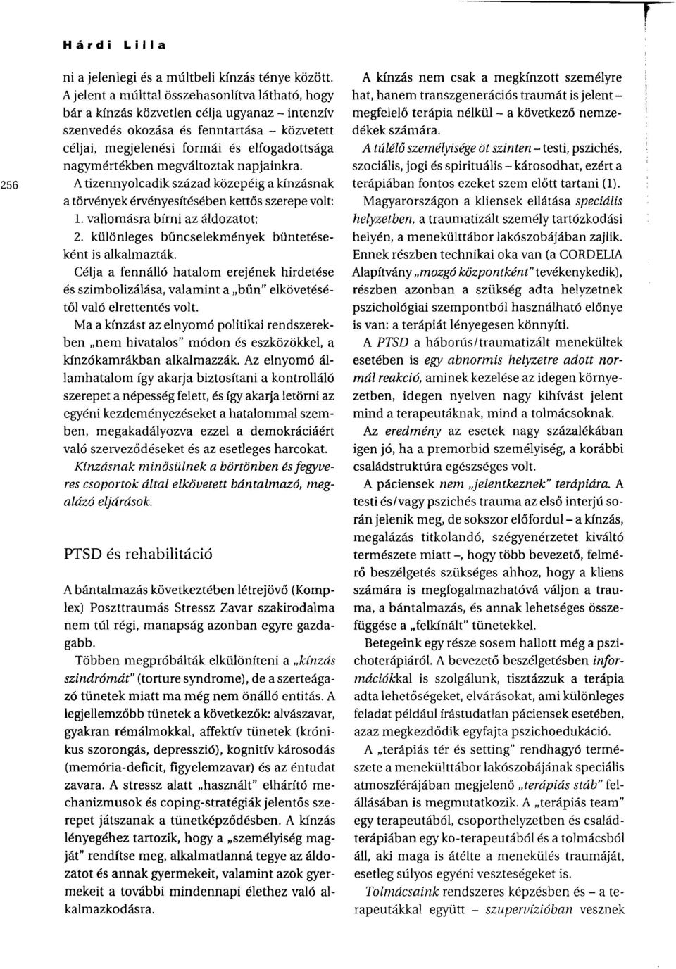 megvaltoztak napjainkra. Atizennyolcadik szazad kozepeig a kfnzasnak a torvenyek ervenyesfteseben kettos szerepe volt: 1. vallomasra bfrni az aldozatot; 2.