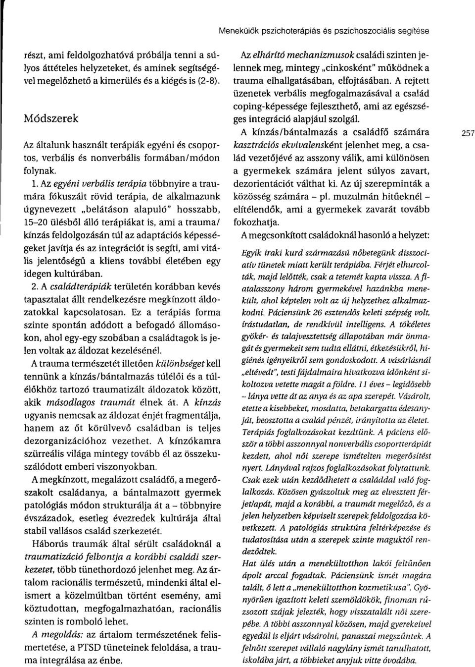 Az egyeni verbdlis terdpia t6bbnyire a traumara f6kuszalt rovid terapia, de alkalmazunk tlgynevezett "belatason alapul6" hosszabb, 15-20 tilesb61 all6 terapiakat is, ami a trauma/ kinzas