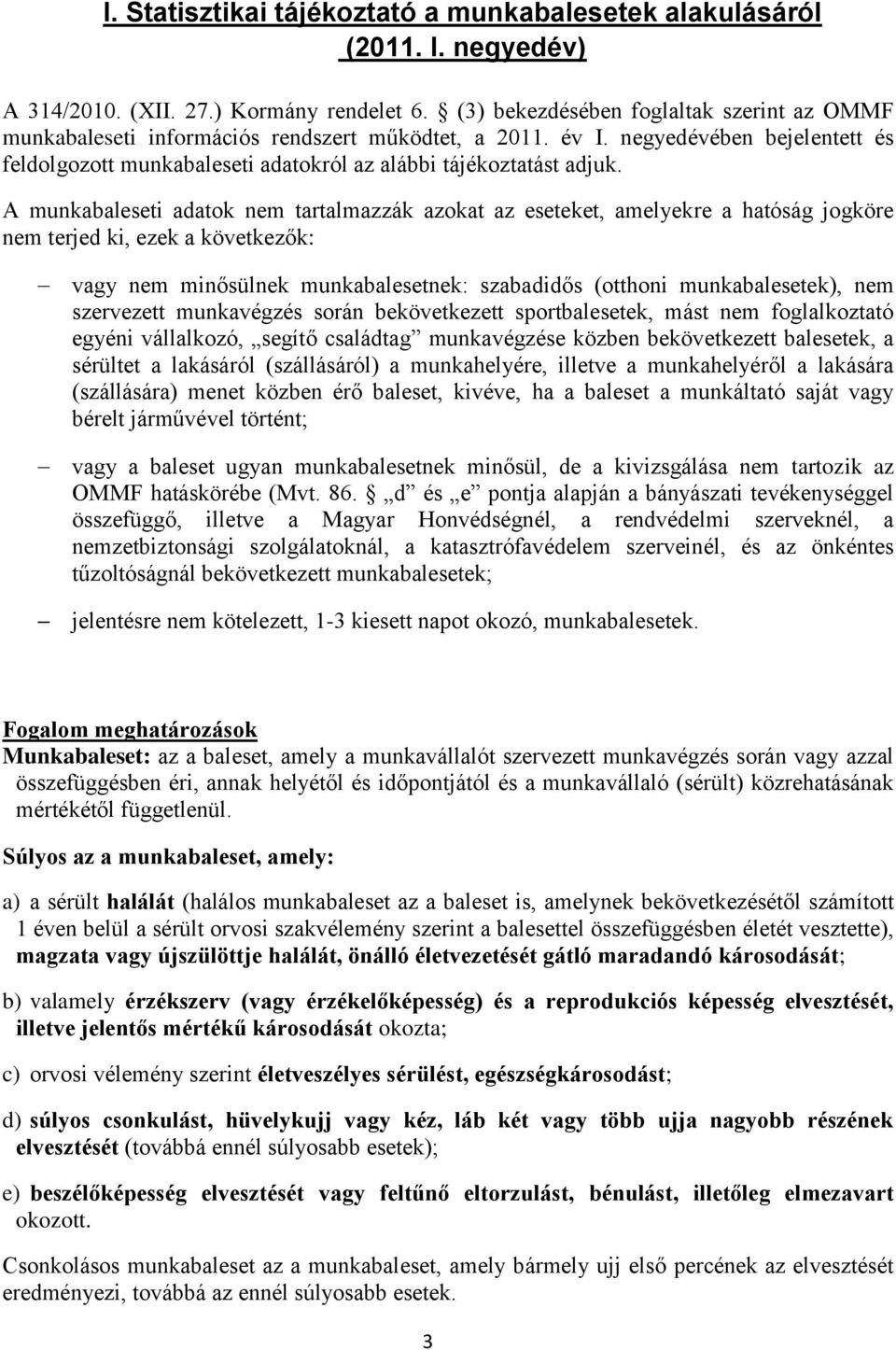 A munkabaleseti adatok nem tartalmazzák azokat az eseteket, amelyekre a hatóság jogköre nem terjed ki, ezek a következők: vagy nem minősülnek munkabalesetnek: szabadidős (otthoni munkabalesetek), nem