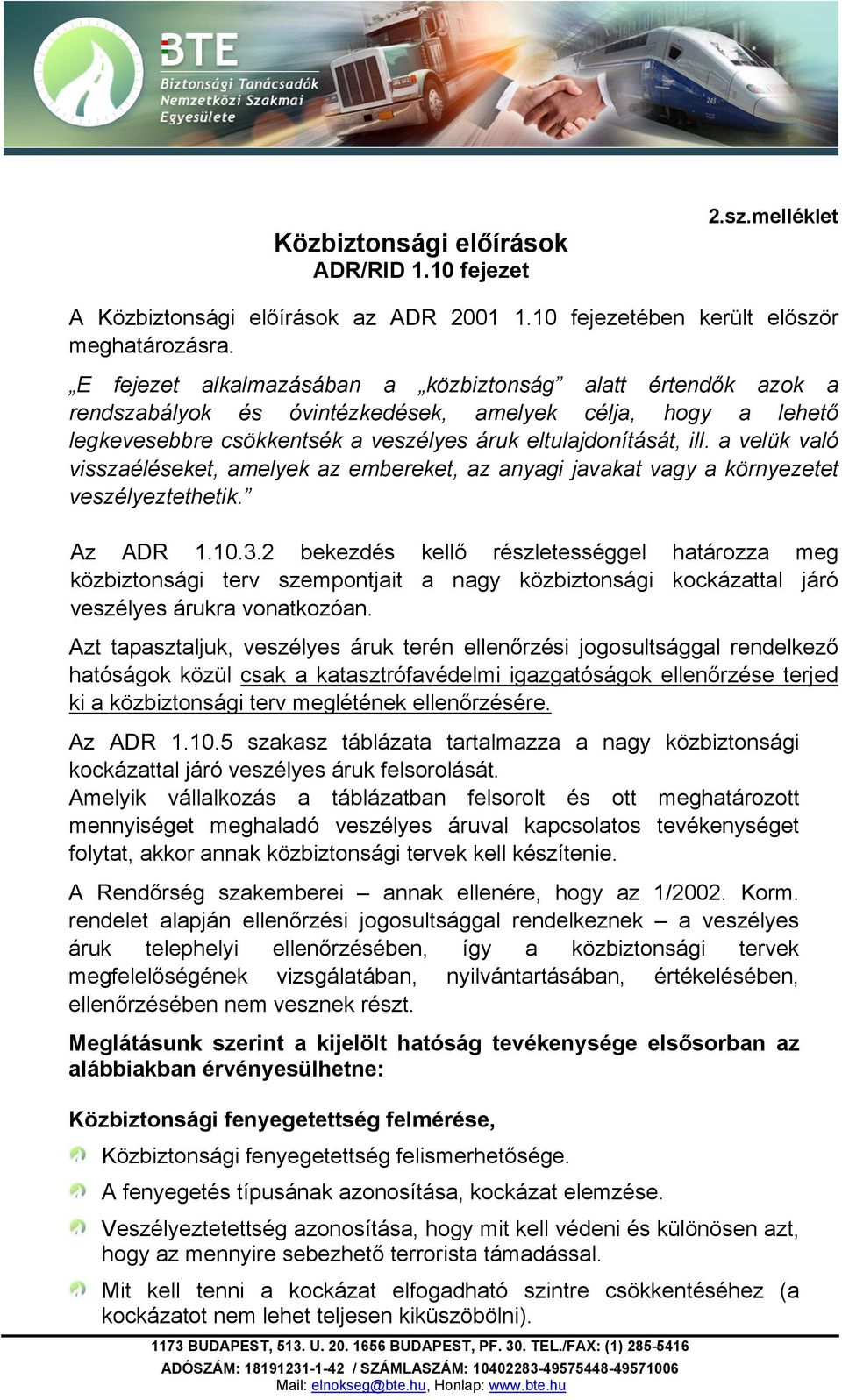 a velük való visszaéléseket, amelyek az embereket, az anyagi javakat vagy a környezetet veszélyeztethetik. Az ADR 1.10.3.