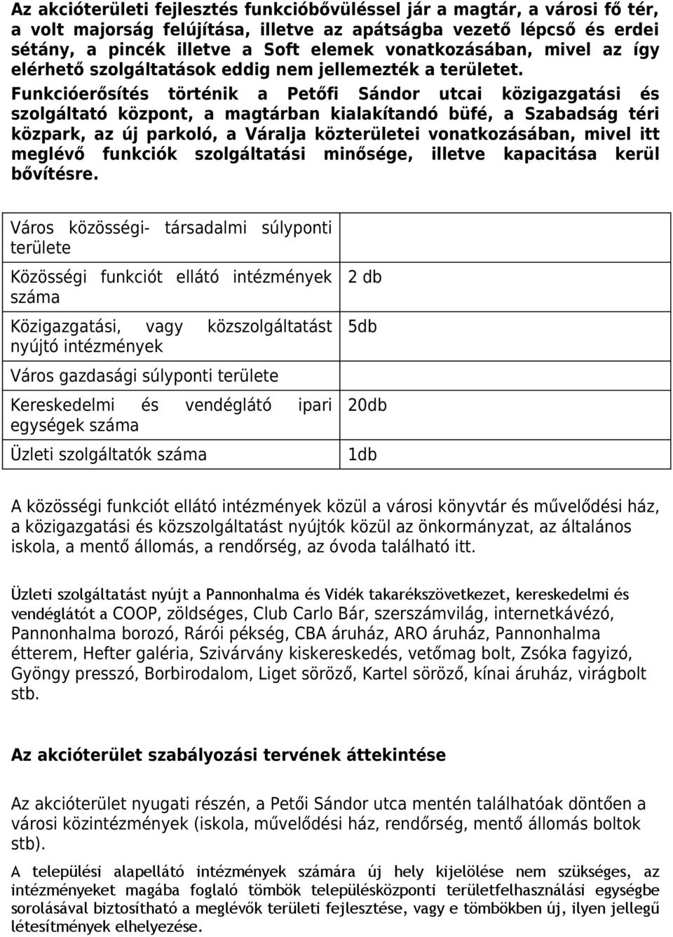 Funkcióerősítés történik a Petőfi Sándor utcai közigazgatási és szolgáltató központ, a magtárban kialakítandó büfé, a Szabadság téri közpark, az új parkoló, a Váralja közterületei vonatkozásában,