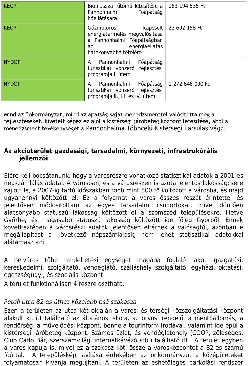 ütem 183 194 535 Ft 23 692 158 Ft 1 272 646 000 Ft Mind az önkormányzat, mind az apátság saját menedzsmenttel valósította meg a fejlesztéseket, kivételt képez ez alól a kistérségi járóbeteg központ