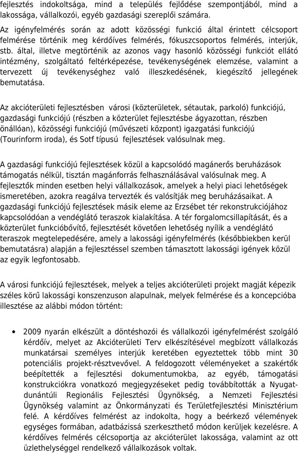 által, illetve megtörténik az azonos vagy hasonló közösségi funkciót ellátó intézmény, szolgáltató feltérképezése, tevékenységének elemzése, valamint a tervezett új tevékenységhez való