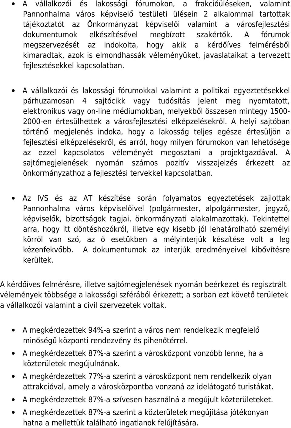 A fórumok megszervezését az indokolta, hogy akik a kérdőíves felmérésből kimaradtak, azok is elmondhassák véleményüket, javaslataikat a tervezett fejlesztésekkel kapcsolatban.