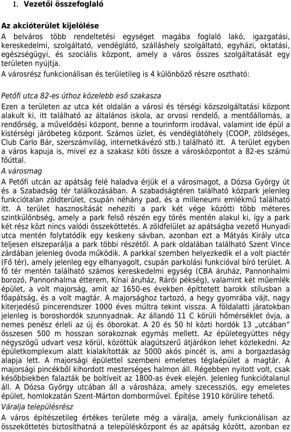 A városrész funkcionálisan és területileg is 4 különböző részre osztható: Petőfi utca 82-es úthoz közelebb eső szakasza Ezen a területen az utca két oldalán a városi és térségi közszolgáltatási