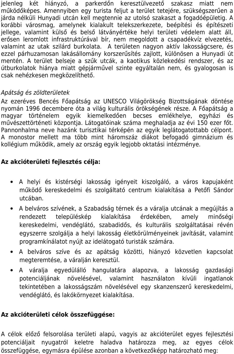 A korábbi városmag, amelynek kialakult telekszerkezete, beépítési és építészeti jellege, valamint külső és belső látványértéke helyi területi védelem alatt áll, erősen leromlott infrastruktúrával