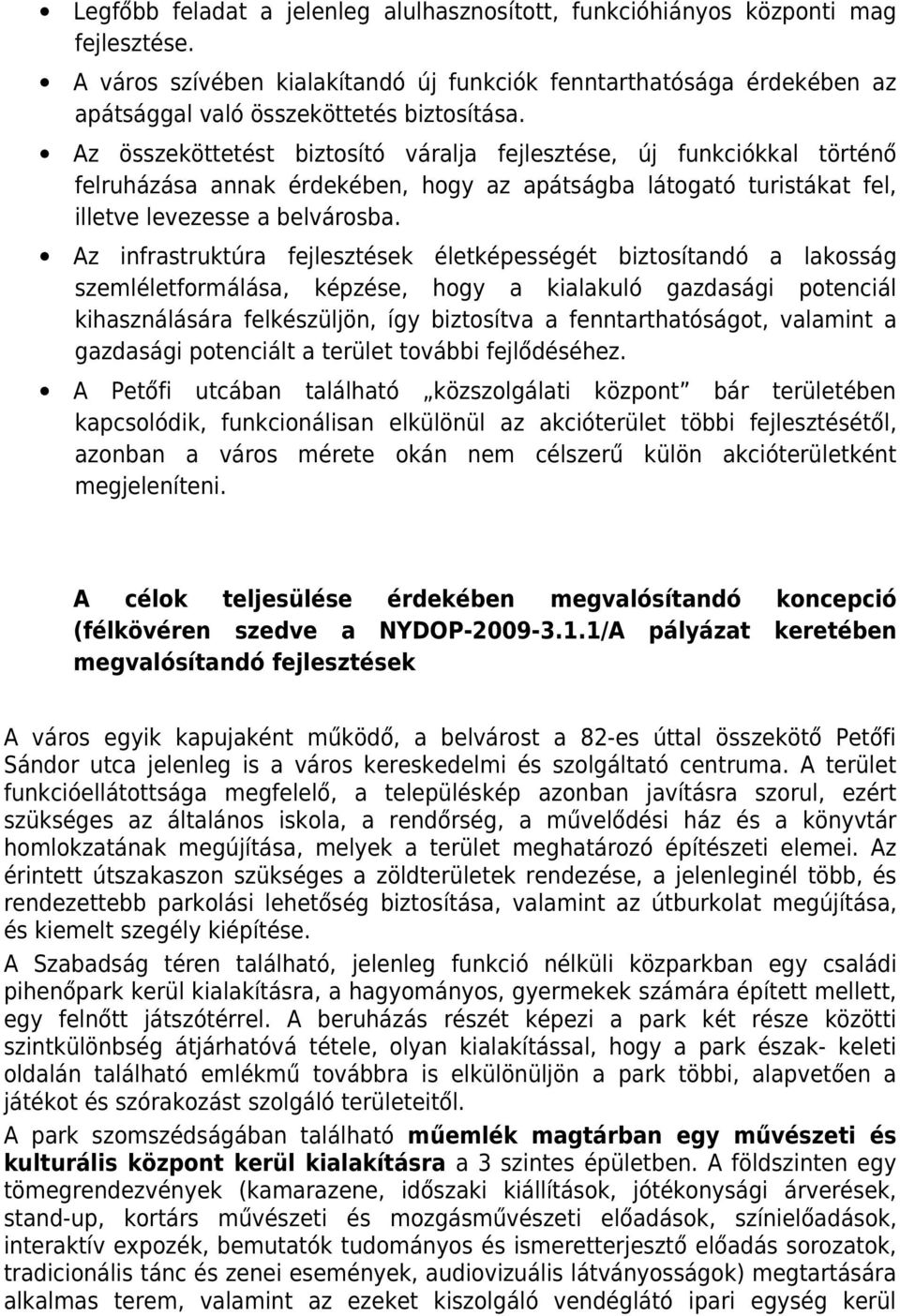 Az infrastruktúra fejlesztések életképességét biztosítandó a lakosság szemléletformálása, képzése, hogy a kialakuló gazdasági potenciál kihasználására felkészüljön, így biztosítva a