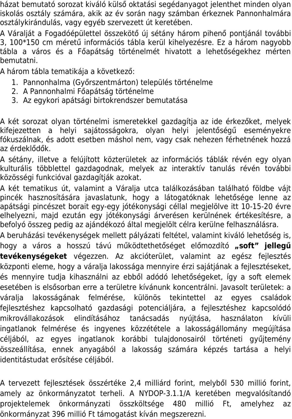 Ez a három nagyobb tábla a város és a Főapátság történelmét hivatott a lehetőségekhez mérten bemutatni. A három tábla tematikája a következő: 1. Pannonhalma (Győrszentmárton) település történelme 2.