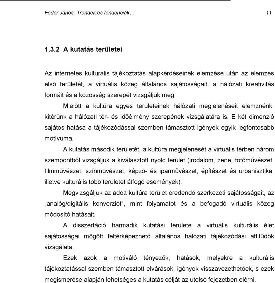 közösség szerepét vizsgáljuk meg. Mielőtt a kultúra egyes területeinek hálózati megjelenéseit elemznénk, kitérünk a hálózati tér- és időélmény szerepének vizsgálatára is.