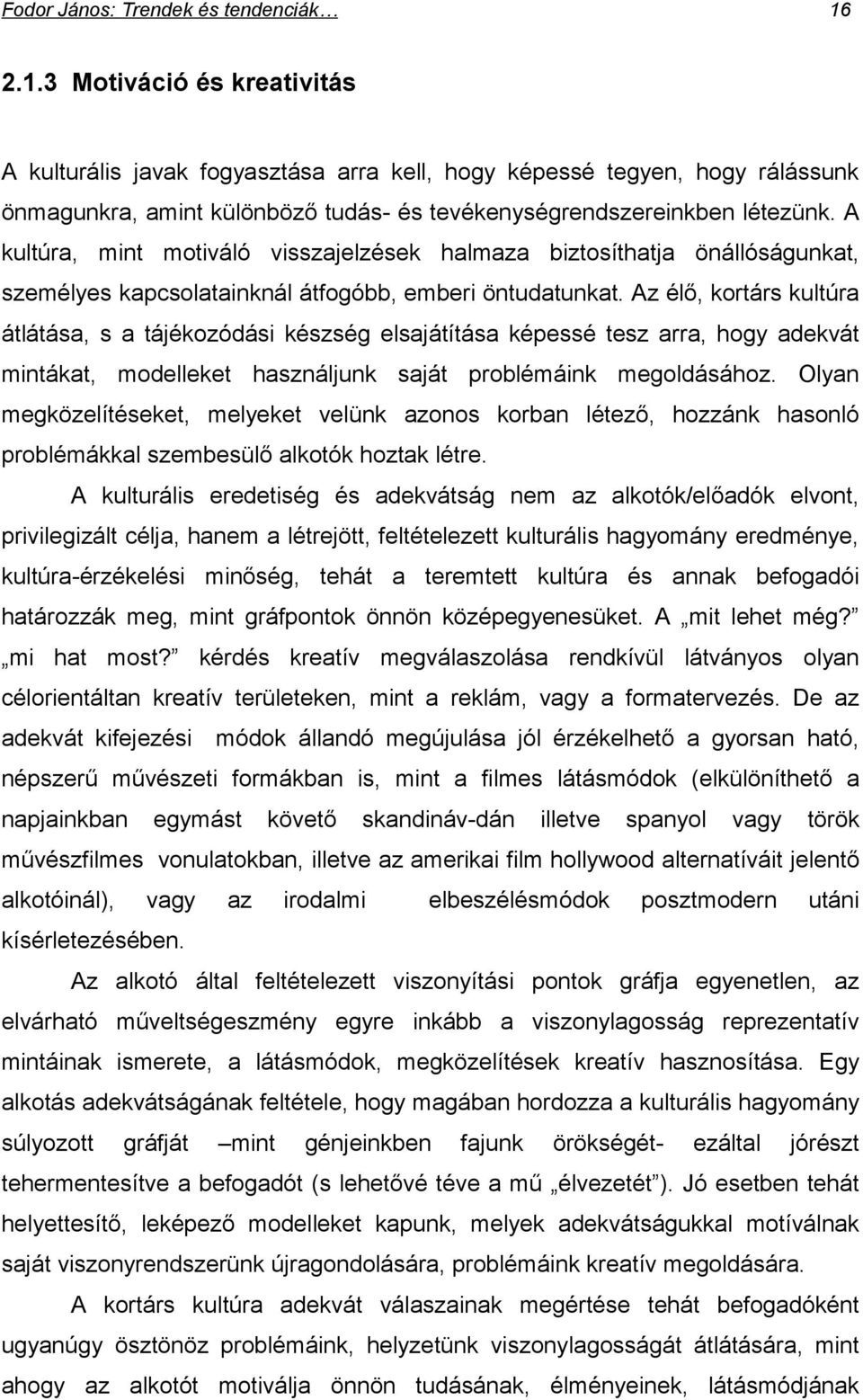 Az élő, kortárs kultúra átlátása, s a tájékozódási készség elsajátítása képessé tesz arra, hogy adekvát mintákat, modelleket használjunk saját problémáink megoldásához.