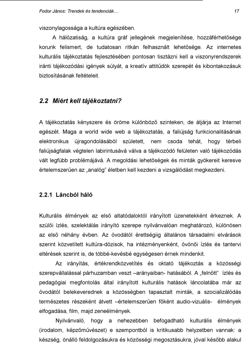 feltételeit. 2.2 Miért kell tájékoztatni? A tájékoztatás kényszere és öröme különböző szinteken, de átjárja az Internet egészét.