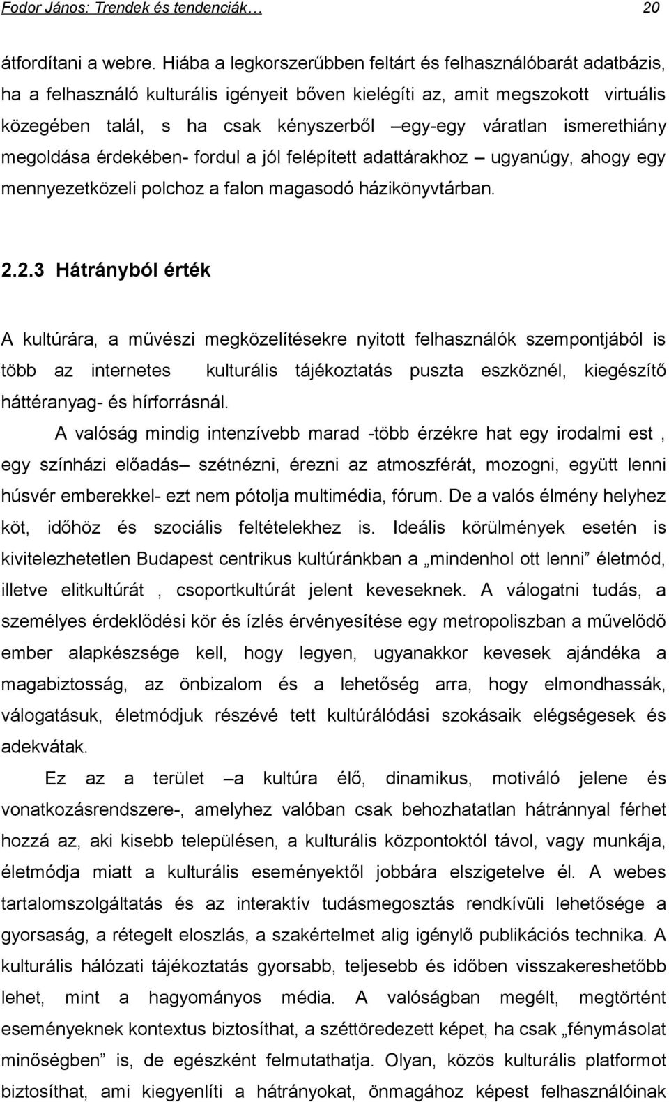 váratlan ismerethiány megoldása érdekében- fordul a jól felépített adattárakhoz ugyanúgy, ahogy egy mennyezetközeli polchoz a falon magasodó házikönyvtárban. 2.