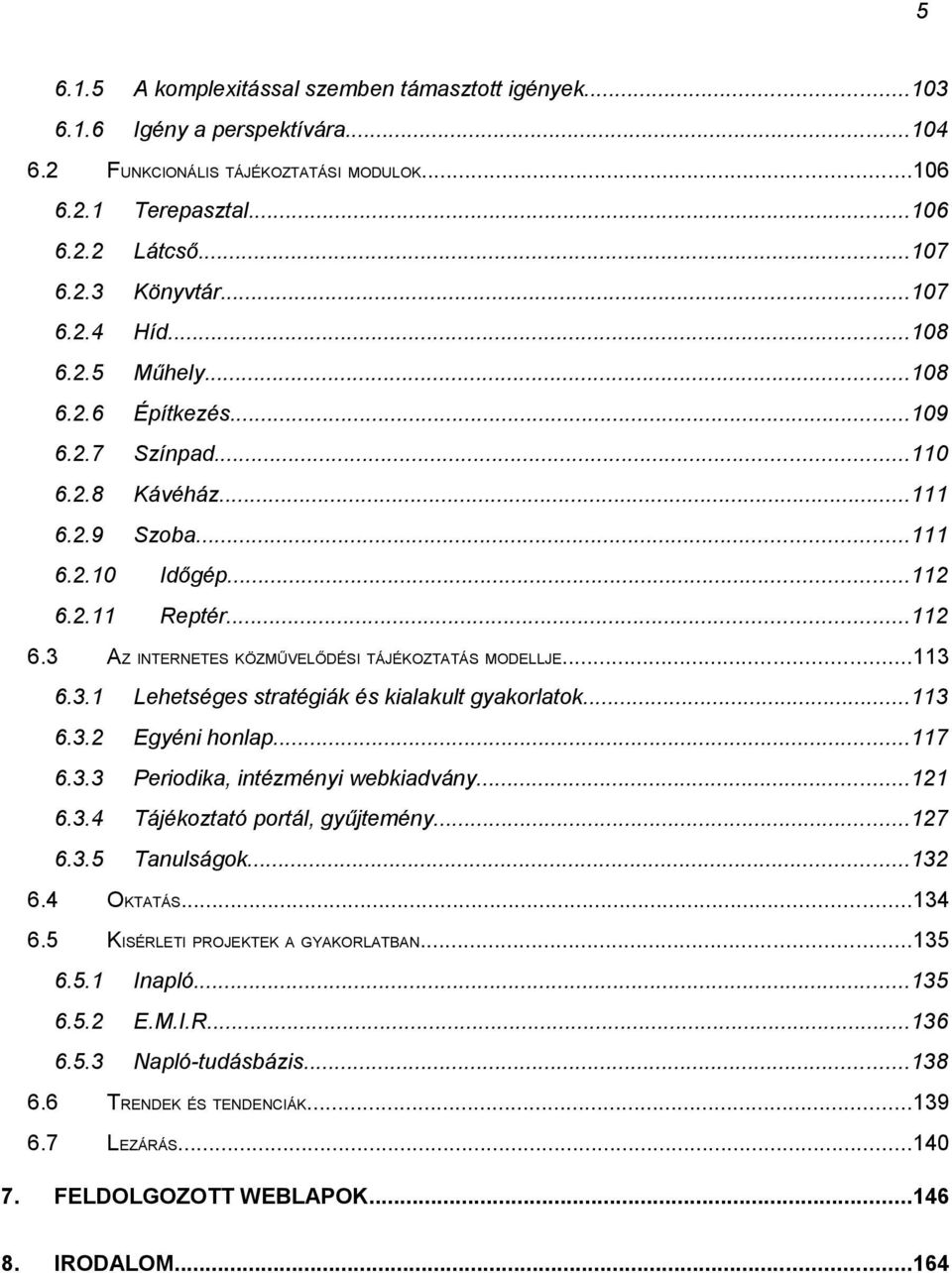 ..113 6.3.1 Lehetséges stratégiák és kialakult gyakorlatok...113 6.3.2 Egyéni honlap...117 6.3.3 Periodika, intézményi webkiadvány...121 6.3.4 Tájékoztató portál, gyűjtemény...127 6.3.5 Tanulságok.