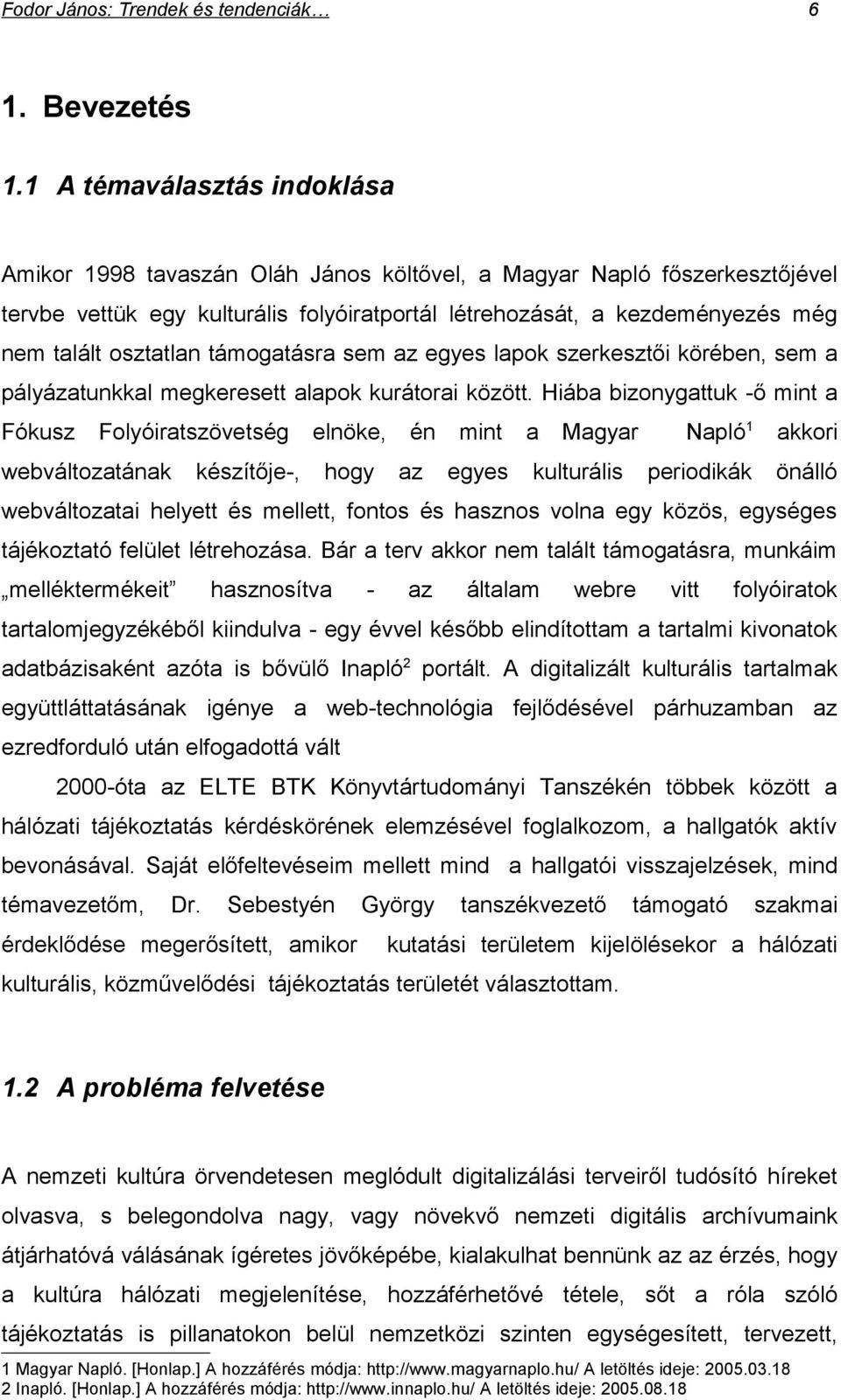 osztatlan támogatásra sem az egyes lapok szerkesztői körében, sem a pályázatunkkal megkeresett alapok kurátorai között.