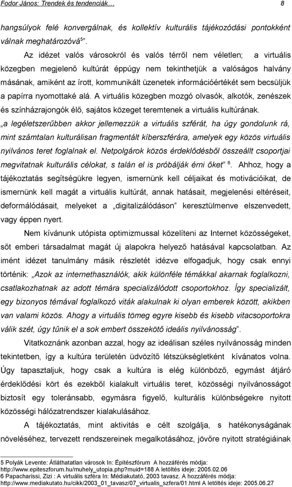 információértékét sem becsüljük a papírra nyomottaké alá. A virtuális közegben mozgó olvasók, alkotók, zenészek és színházrajongók élő, sajátos közeget teremtenek a virtuális kultúrának.