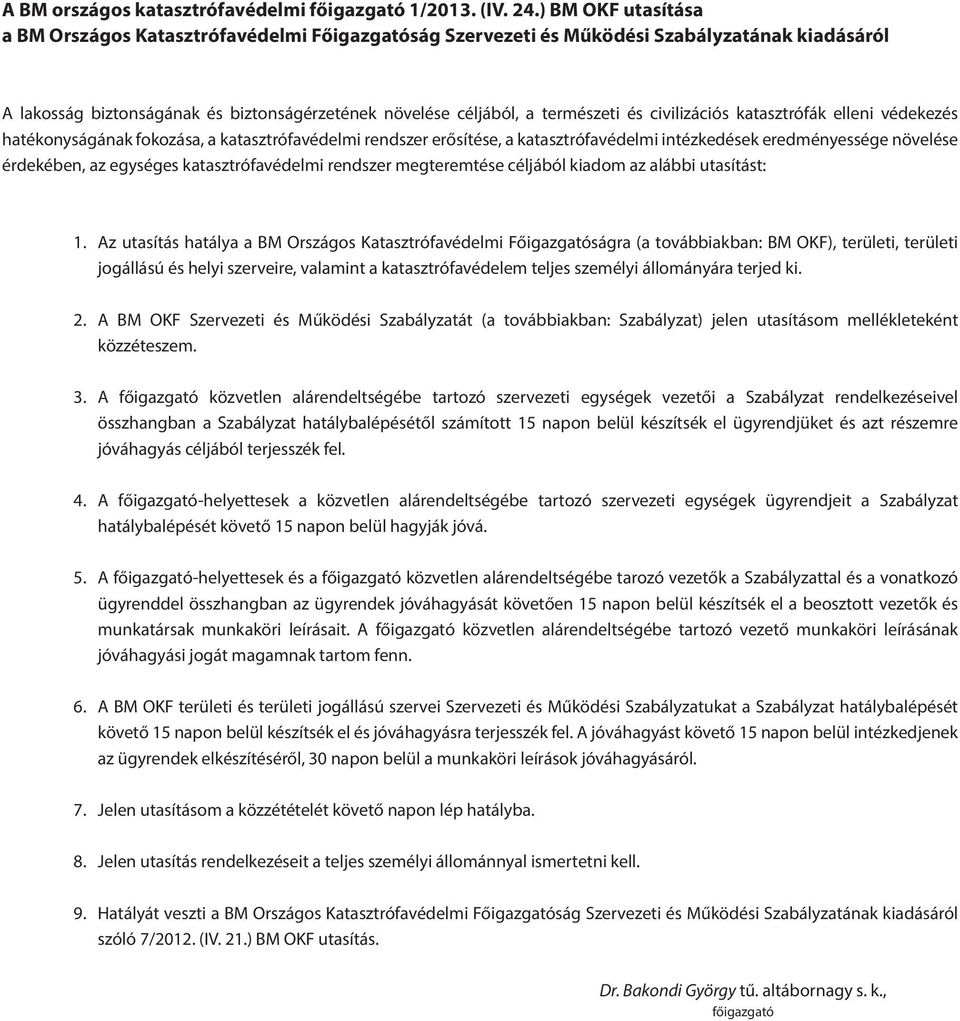 civilizációs katasztrófák elleni védekezés hatékonyságának fokozása, a katasztrófavédelmi rendszer erősítése, a katasztrófavédelmi intézkedések eredményessége növelése érdekében, az egységes