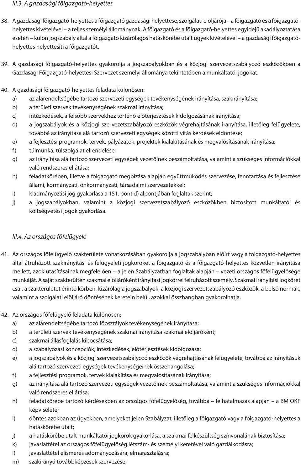 A főigazgató és a főigazgató-helyettes egyidejű akadályoztatása esetén külön jogszabály által a főigazgató kizárólagos hatáskörébe utalt ügyek kivételével a gazdasági főigazgatóhelyettes helyettesíti