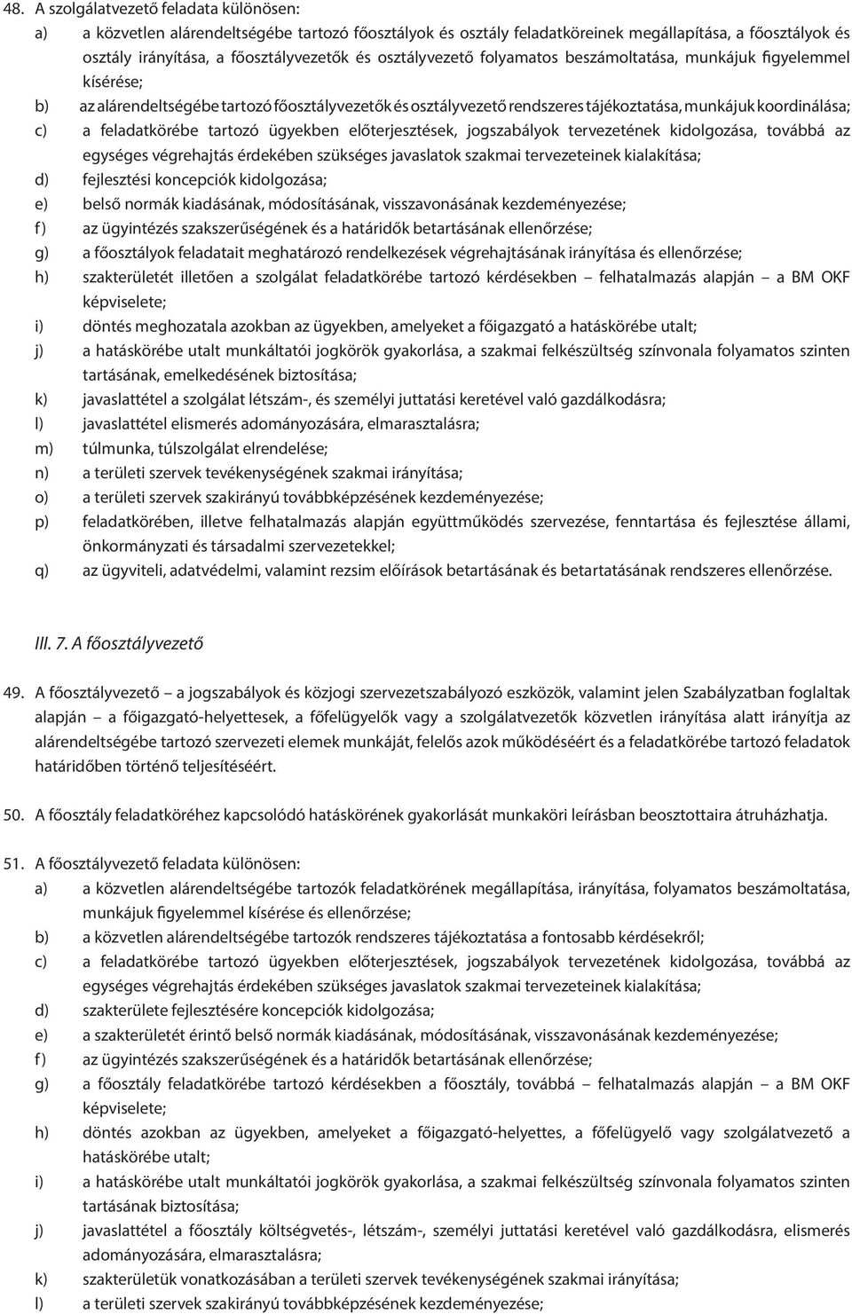 feladatkörébe tartozó ügyekben előterjesztések, jogszabályok tervezetének kidolgozása, továbbá az egységes végrehajtás érdekében szükséges javaslatok szakmai tervezeteinek kialakítása; d) fejlesztési