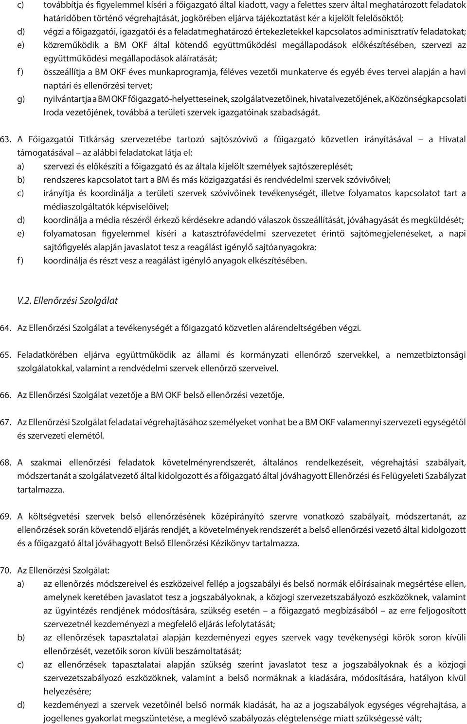 előkészítésében, szervezi az együttműködési megállapodások aláíratását; f) összeállítja a BM OKF éves munkaprogramja, féléves vezetői munkaterve és egyéb éves tervei alapján a havi naptári és