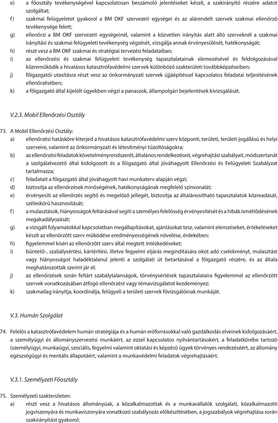 tevékenység végzését, vizsgálja annak érvényesülését, hatékonyságát; h) részt vesz a BM OKF szakmai és stratégiai tervezési feladataiban; i) az ellenőrzési és szakmai felügyeleti tevékenység