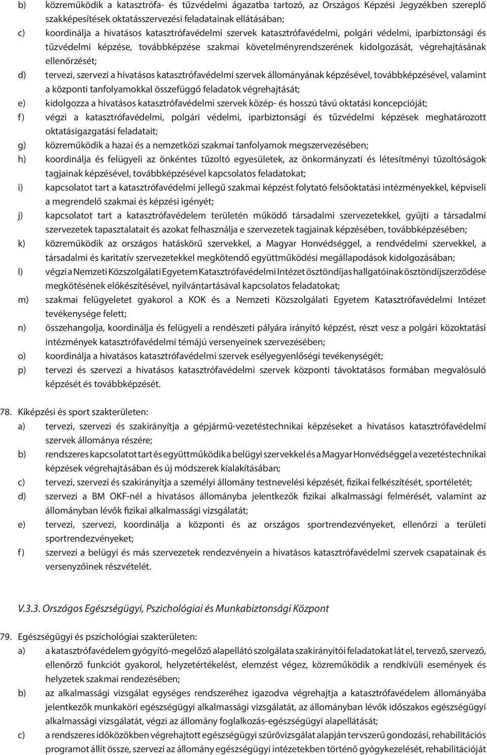 tervezi, szervezi a hivatásos katasztrófavédelmi szervek állományának képzésével, továbbképzésével, valamint a központi tanfolyamokkal összefüggő feladatok végrehajtását; e) kidolgozza a hivatásos