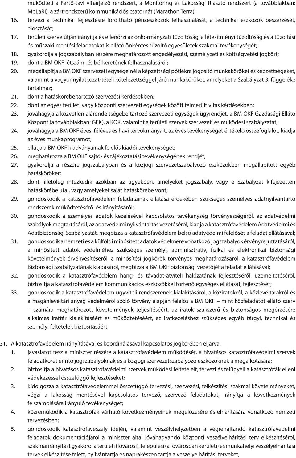 területi szerve útján irányítja és ellenőrzi az önkormányzati tűzoltóság, a létesítményi tűzoltóság és a tűzoltási és műszaki mentési feladatokat is ellátó önkéntes tűzoltó egyesületek szakmai