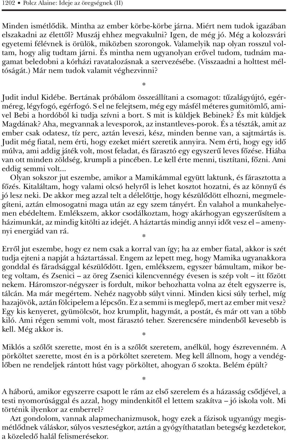 És mintha nem ugyanolyan erôvel tudom, tudnám magamat beledobni a kórházi ravatalozásnak a szervezésébe. (Visszaadni a holttest méltóságát.) Már nem tudok valamit véghezvinni? Judit indul Kidébe.