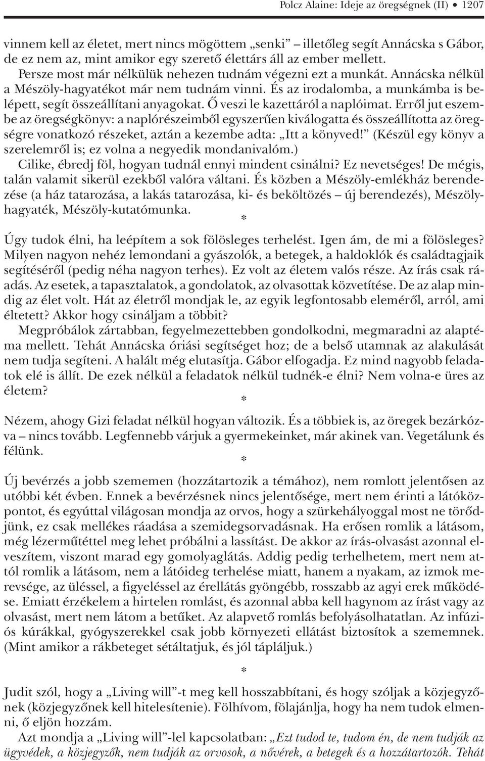 Ô veszi le kazettáról a naplóimat. Errôl jut eszembe az öregségkönyv: a naplórészeimbôl egyszerûen kiválogatta és összeállította az öregségre vonatkozó részeket, aztán a kezembe adta: Itt a könyved!